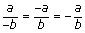 The negative sign appears in the numerator, then in the 
denominator, then in front of the fraction a/b.