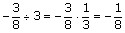 –3/8 divided by 3 = (–3/8)(1/3) = –1/8