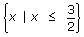 x such that x is equal 
to or less than 3/2