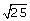 square root sign with 25 under it