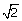 square root of 2