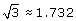 square root of 3 approx. equal 1.732